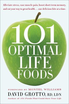 101 Optimal Life Foods: Alleviate Stress, Ease Muscle Pain, Boost Short-Term Memory, and Eat Your Way to Great Health...One Delicious Bite at - Grotto, David