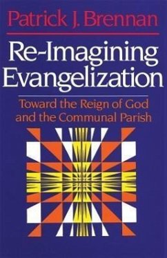 Re-Imagining Evangelization: Toward the Reign of God and the Communal Parish - Brennan, Patrick J.