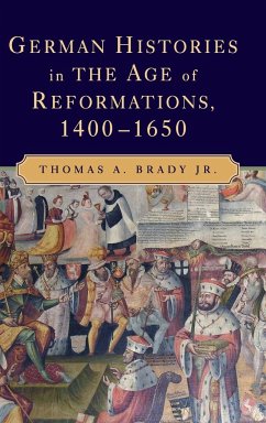 German Histories in the Age of Reformations, 1400-1650 - Brady Jr, Thomas A