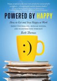 Powered by Happy: How to Get and Stay Happy at Work (Boost Performance, Increase Success, and Transform Your Workday)