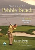 Play Golf the Pebble Beach Way: Lose Five Strokes Without Changing Your Swing