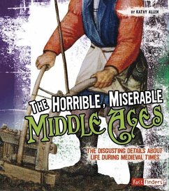 The Horrible, Miserable Middle Ages: The Disgusting Details about Life During Medieval Times - Allen, Kathy