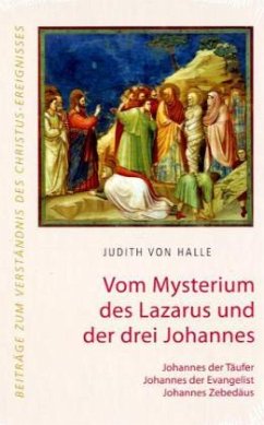 Vom Mysterium des Lazarus und der drei Johannes. Johannes der Täufer, Johannes der Evangelist, Johannes Zebedäus - Halle, Judith von