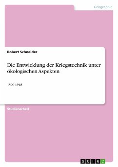 Die Entwicklung der Kriegstechnik unter ökologischen Aspekten - Schneider, Robert