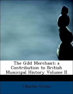 The Gild Merchant; A Contribution to British Municipal History Volume II