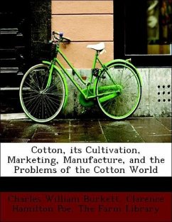 Cotton, its Cultivation, Marketing, Manufacture, and the Problems of the Cotton World - Burkett, Charles William Poe, Clarence Hamilton The Farm Library