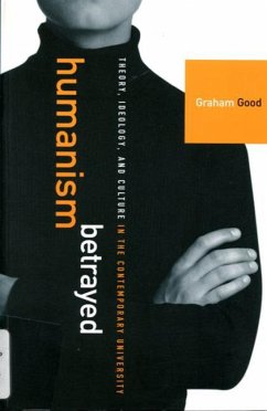 Humanism Betrayed: Theory, Ideology, and Culture in the Contemporary University - Good, Graham