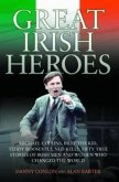 Great Irish Heroes: Michael Collins, Billy the Kid, Teddy Roosevelt, Ned Kelly: Fifty True Stories of Irish Men and Women Who Changed the