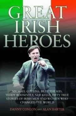 Great Irish Heroes: Michael Collins, Billy the Kid, Teddy Roosevelt, Ned Kelly: Fifty True Stories of Irish Men and Women Who Changed the - Conlon, Danny; Barter, Alan