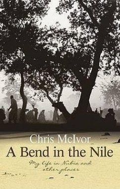 A Bend in the Nile: My Life in Nubia and Other Places - McIvor, Chris