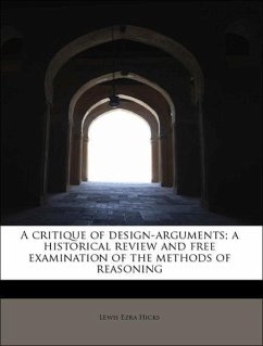 A critique of design-arguments a historical review and free examination of the methods of reasoning - Hicks, Lewis Ezra