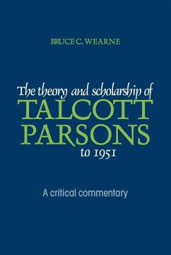 The Theory and Scholarship of Talcott Parsons to 1951 - Wearne, Bruce C.