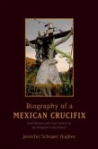 Biography of a Mexican Crucifix: Lived Religion and Local Faith from the Conquest to the Present