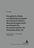 Europäische Markterschließungsstrategien im Schienenverkehrsdienstleistungsbereich am Beispiel des Personenverkehrs der