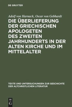 Die Überlieferung der griechischen Apologeten des zweiten Jahrhunderts in der alten Kirche und im Mittelalter - Harnack, Adolf von;Gebhardt, Oscar von