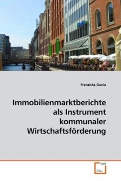 Immobilienmarktberichte als Instrument kommunaler Wirtschaftsförderung - Gunia, Franziska
