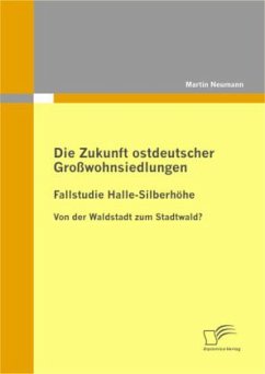 Die Zukunft ostdeutscher Großwohnsiedlungen: Fallstudie Halle-Silberhöhe - Neumann, Martin
