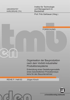 Organisation der Bauproduktion nach dem Vorbild industrieller Produktionssysteme : Entwicklung eines Gestaltungsmodells eines Ganzheitlichen Produktionssystems für den Bauunternehmer - Kirsch, Jürgen