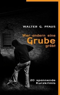 Wer andern eine Grube gräbt - Pfaus, Walter G.