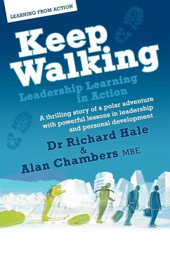 Keep Walking - Leadership Learning in Action - A Thrilling Story of a Polar Adventure with Powerful Lessons in Leadership and Personal Development - Hale, Richard; Chambers, Alan