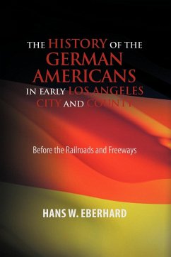 The History of the German Americans In Early Los Angeles City and County - Eberhard, Hans W.