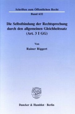 Die Selbstbindung der Rechtsprechung durch den allgemeinen Gleichheitssatz (Art. 3 I GG). - Riggert, Rainer