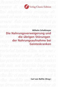 Die Nahrungsverweigerung und die übrigen Störungen der Nahrungsaufnahme bei Geisteskranken - Schallmayer, Wilhelm