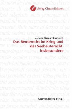 Das Beuterecht im Krieg und das Seebeuterecht insbesondere - Bluntschli, Johann Caspar