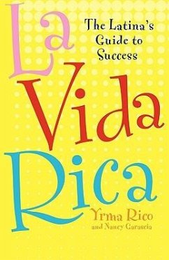 La Vida Rica: The Latina's Guide to Success - Rico, Yrma; Garascia, Nancy