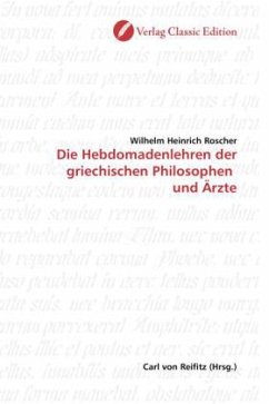 Die Hebdomadenlehren der griechischen Philosophen und Ärzte - Roscher, Wilhelm H.