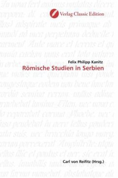 Römische Studien in Serbien - Kanitz, Felix Philipp