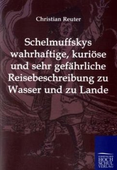 Schelmuffskys wahrhaftige, kuriöse und sehr gefährliche Reisebeschreibung zu Wasser und zu Lande - Reuter, Christian