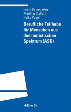 Berufliche Teilhabe für Menschen aus dem autistischen Spektrum (ASD) - Dalferth, Matthias;Baumgartner, Frank;Vogel, Heike