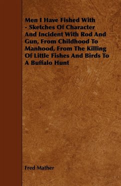 Men I Have Fished With - Sketches Of Character And Incident With Rod And Gun, From Childhood To Manhood, From The Killing Of Little Fishes And Birds To A Buffalo Hunt - Mather, Fred