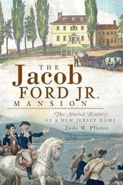 The Jacob Ford Jr. Mansion: The Storied History of a New Jersey Home - Pfister, Jude M.