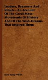 Leaders, Dreamers and Rebels - An Account of the Great Mass-Movements of History and of the Wish-Dreams That Inspired Them