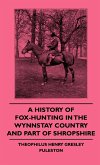 A History of Fox-Hunting in the Wynnstay Country and Part of Shropshire