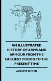 An Illustrated History Of Arms And Armour From The Earliest Period To The Present Time