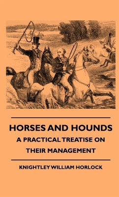 Horses And Hounds - A Practical Treatise On Their Management - Horlock, Knightley William