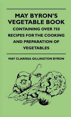 May Byron's Vegetable Book - Containing Over 750 Recipes For The Cooking And Preparation Of Vegetables - Byron, May Clarissa Gillington