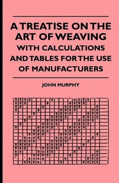 A Treatise On The Art Of Weaving, With Calculations And Tables For The Use Of Manufacturers - Murphy, John