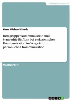 Intragruppenkommunikation und Sympathie-Einfluss bei elektronischer Kommunikation im Vergleich zur persönlichen Kommunikation Intragruppenkommunikation und Sympathie-Einfluss bei elektronischer Kommunikation im Vergleich zur persönlichen Kommunikation