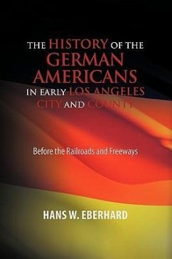The History of the German Americans in Early Los Angeles City and County - Eberhard, Hans W.