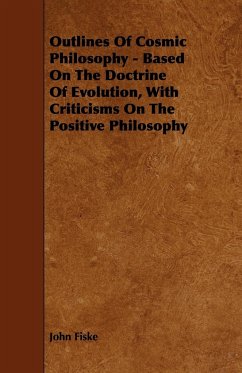 Outlines of Cosmic Philosophy - Based on the Doctrine of Evolution, with Criticisms on the Positive Philosophy