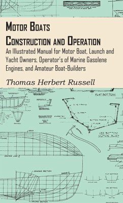Motor Boats - Construction and Operation - An Illustrated Manual for Motor Boat, Launch and Yacht Owners, Operator's of Marine Gasolene Engines, and Amateur Boat-Builders - Russell, Thomas Herbert