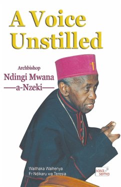 A Voice Unstilled. Archbishop Ndingi Mwana 'a Nzeki - Teresia, Ndikaru; Waihenya, Waithaka