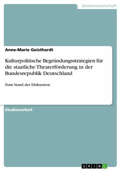 Kulturpolitische Begründungsstrategien für die staatliche Theaterförderung in der Bundesrepublik Deutschland - Geisthardt, Anne-Marie