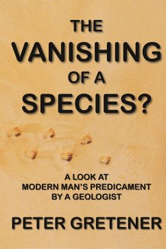 The Vanishing of a Species? A Look at Modern Man's Predicament by a Geologist - Gretener, Peter Edward