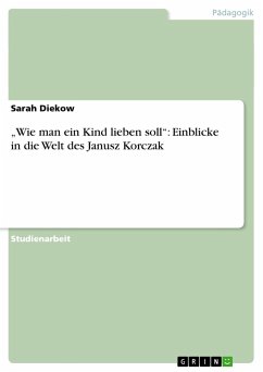 ¿Wie man ein Kind lieben soll¿: Einblicke in die Welt des Janusz Korczak - Diekow, Sarah