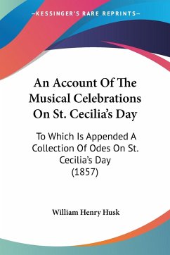An Account Of The Musical Celebrations On St. Cecilia's Day - Husk, William Henry